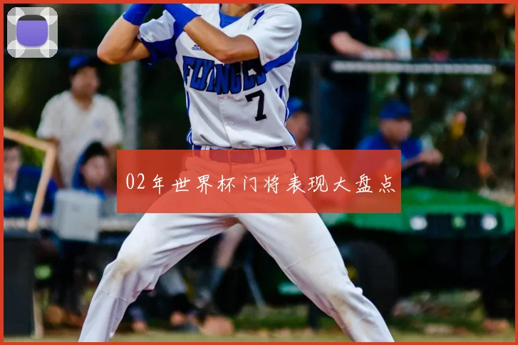 02年世界杯门将表现大盘点